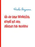 E-Book (epub) Als die Liebe tatsächlich einmal mit dem falschen Fuß aufstand von Frieda Bergmann