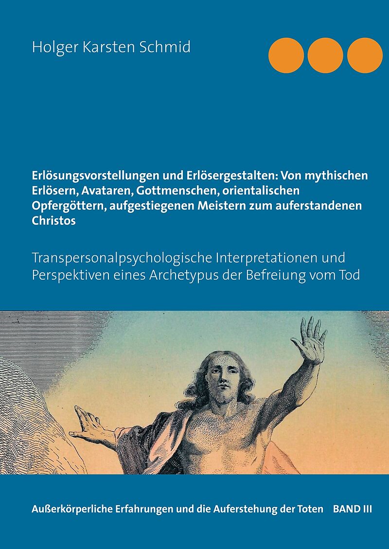 Erlösungsvorstellungen und Erlösergestalten: Von mythischen Erlösern, Avataren, Gottmenschen, orientalischen Opfergöttern, aufgestiegenen Meistern zum auferstandenen Christos