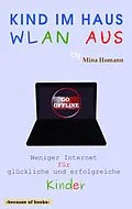 E-Book (epub) Kind im Haus, WLAN aus: Weniger Internet für glückliche und erfolgreiche Kinder von Mina Homann