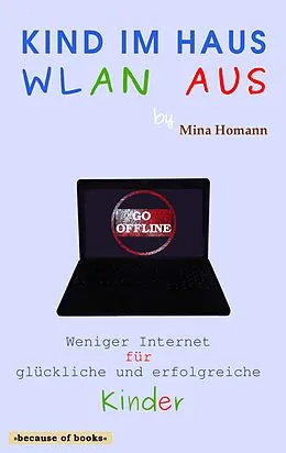 E-Book (epub) Kind im Haus, WLAN aus: Weniger Internet für glückliche und erfolgreiche Kinder von Mina Homann