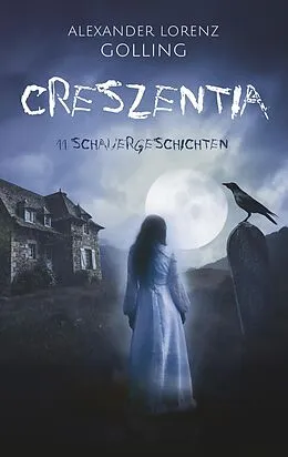 E-Book (epub) Creszentia (11 Schauergeschichten) von Alexander Lorenz Golling