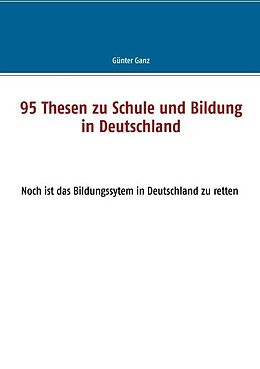 Kartonierter Einband 95 Thesen zu Schule und Bildung in Deutschland von Günter Ganz