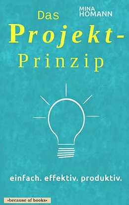 E-Book (epub) Das Projekt-Prinzip: einfach. effektiv. produktiv. von Mina Homann