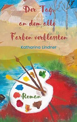 E-Book (epub) Der Tag, an dem alle Farben verblassten von Katharina Lindner