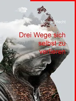 E-Book (epub) Drei Wege sich selbst zu verlieren von Michael Hecht