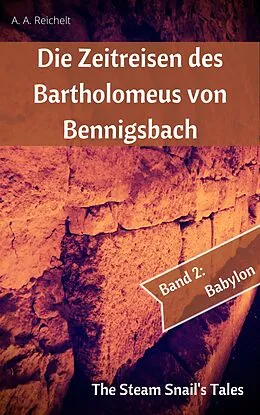 E-Book (epub) Die Zeitreisen des Bartholomeus von Bennigsbach von A. A. Reichelt