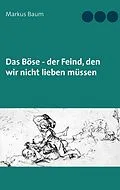 E-Book (epub) Das Böse - der Feind, den wir nicht lieben müssen von Markus Baum