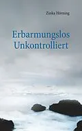 E-Book (epub) Erbarmungslos unkontrolliert von Zinka Hörning