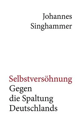 E-Book (epub) Selbstversöhnung - Gegen die Spaltung Deutschlands von Johannes Singhammer