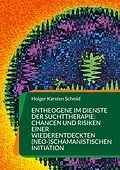 E-Book (epub) Entheogene im Dienste der Suchttherapie: Chancen und Risiken einer wiederentdeckten (neo-)schamanistischen Initiation von Holger Karsten Schmid