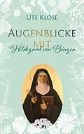 E-Book (epub) Augenblicke mit Hildegard von Bingen von Ute Klose
