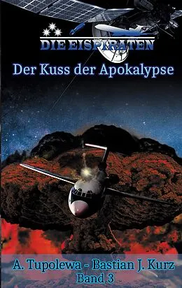 E-Book (epub) Die Eispiraten 3 Der Kuss der Apokalypse von A. Tupolewa, Bastian J. Kurz