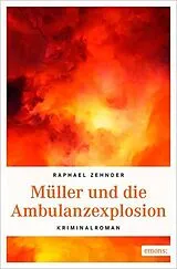 Kartonierter Einband Müller und die Ambulanzexplosion von Raphael Zehnder