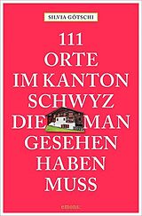 Kartonierter Einband 111 Orte im Kanton Schwyz, die man gesehen haben muss von Silvia Götschi