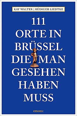 Kartonierter Einband 111 Orte in Brüssel, die man gesehen haben muss von Kay Walter, Rüdiger Liedtke
