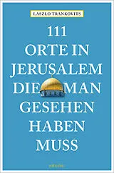 Kartonierter Einband 111 Orte in Jerusalem, die man gesehen haben muss von Laszlo Trankovits