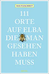 Kartonierter Einband 111 Orte auf Elba, die man gesehen haben muss von Max Fleschhut