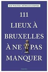  111 lieux à Bruxelles à ne pas manquer von Kay; Liedtke, Rüdiger Walter