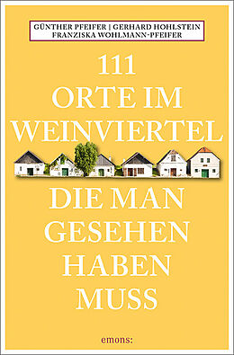 Kartonierter Einband 111 Orte im Weinviertel, die man gesehen haben muss von Günther Pfeifer, Gerhard Hohlstein, Franziska Wohlmann-Pfeifer