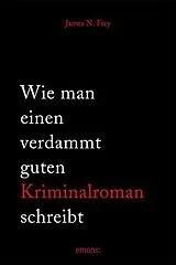 Kartonierter Einband Wie man einen verdammt guten Kriminalroman schreibt von James N. Frey