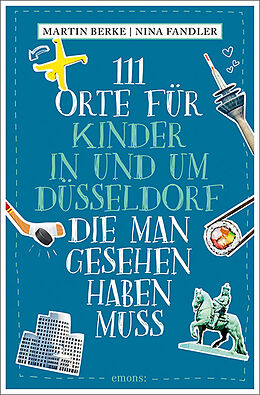 Kartonierter Einband 111 Orte für Kinder in und um Düsseldorf, die man gesehen haben muss von Martin Berke, Nina Fandler