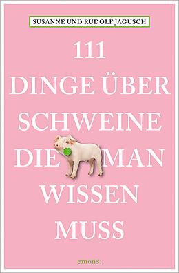 Kartonierter Einband 111 Dinge über Schweine, die man wissen muss von Rudolf Jagusch, Susanne Jagusch