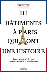 Broschiert 111 bâtiments à Paris qui ont une histoire : les secrets cachés des plus beaux bâtiments de la Ville lumière von Kay Walter