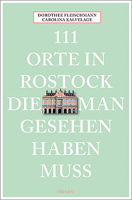 Kartonierter Einband 111 Orte in Rostock, die man gesehen haben muss von Dorothee Fleischmann, Carolina Kalvelage