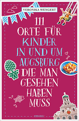 Kartonierter Einband 111 Orte für Kinder in und um Augsburg, die man gesehen haben muss von Veronika Wengert