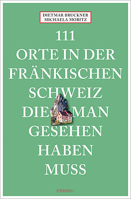 Kartonierter Einband 111 Orte in der Fränkischen Schweiz, die man gesehen haben muss von Dietmar Bruckner, Michaela Moritz