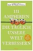 Kartonierter Einband 111 Amphibien, die täglich unsere Welt verbessern von Sandra Honigs, Marc Meßing, Beate Pelzer