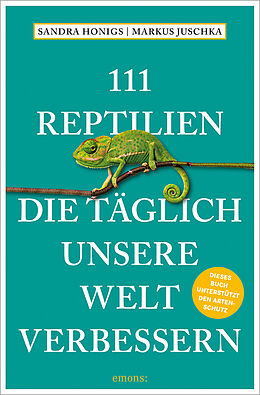 Kartonierter Einband 111 Reptilien, die täglich unsere Welt verbessern von Sandra Honigs, Markus Juschka