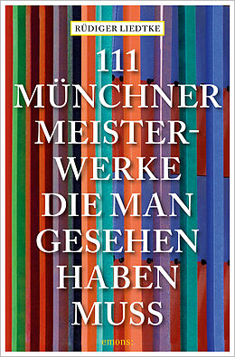 Kartonierter Einband 111 Münchner Meisterwerke, die man gesehen haben muss von Rüdiger Liedtke