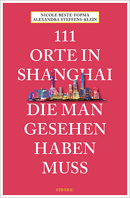 Kartonierter Einband 111 Orte in Shanghai, die man gesehen haben muss von Alexandra Steffens-Klein, Nicole Beste-Fopma