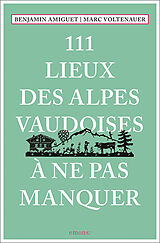 Kartonierter Einband 111 Lieux des Alpes vaudoises à ne pas manquer von Marc Voltenauer, Benjamin Amiguet