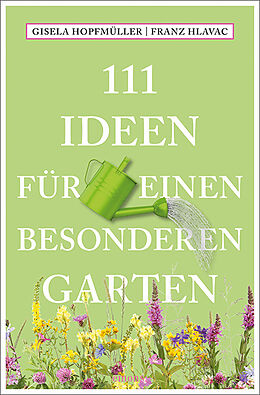 Kartonierter Einband 111 Ideen für einen besonderen Garten von Gisela Hopfmüller, Franz Hlavac