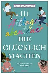 Kartonierter Einband 111 Alltagsabenteuer, die glücklich machen von Tatiana Morlock