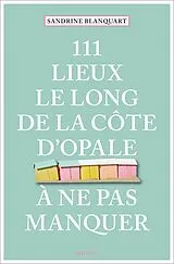 Kartonierter Einband 111 Lieux le long de la Côte d'Opale à ne pas manquer von Sandrine Blanquart