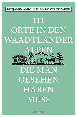 Kartonierter Einband 111 Orte in den Waadtländer Alpen, die man gesehen haben muss von Benjamin Amiguet, Marc Voltenauer