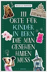 Kartonierter Einband (Kt) 111 Orte für Kinder in Bern, die man gesehen haben muss von Regula Tanner