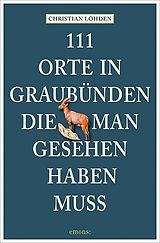 Kartonierter Einband 111 Orte in Graubünden, die man gesehen haben muss von Christian Löhden