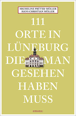 Kartonierter Einband (Kt) 111 Orte in Lüneburg, die man gesehen haben muss von Hans Christian Müller, Micheline Prüter-Müller
