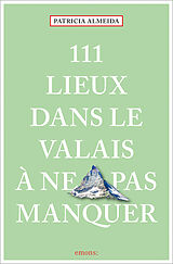 Couverture cartonnée 111 Lieux dans le Valais à ne pas manquer de Patricia Almeida