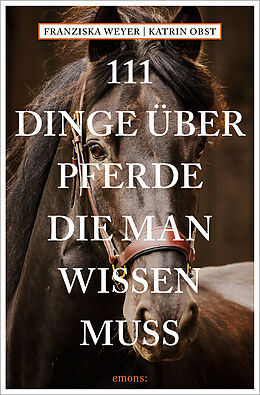 Kartonierter Einband 111 Dinge über Pferde, die man wissen muss von Franziska Weyer, Katrin Obst