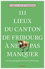 Buch 111 Lieux du canton de Fribourg à ne pas manquer von Isabelle Van Wynsberghe