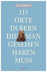 Kartonierter Einband (Kt) 111 Orte in Bern, die man gesehen haben muss von Cornelia Lohs