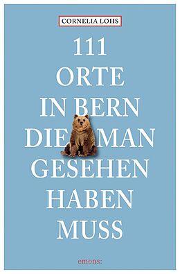 Kartonierter Einband 111 Orte in Bern, die man gesehen haben muss von Cornelia Lohs