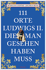 Kartonierter Einband 111 Orte Ludwigs II., die man gesehen haben muss von Jochen Reiss, Rüdiger Liedtke