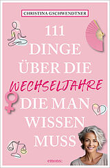 Kartonierter Einband 111 Dinge über die Wechseljahre, die man wissen muss von Christina Gschwendtner
