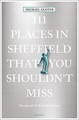 Kartonierter Einband 111 Places in Sheffield that you shouldn't miss von Michael Glover
